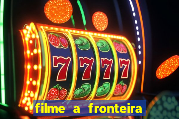 filme a fronteira 2007 completo dublado